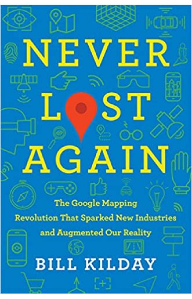 Never Lost Again: The Google Mapping Revolution That Sparked New Industries and Augmented Our Reality 